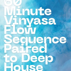 Może przedstawiać: Niebiesko-białe abstrakcyjne tło z tekstem "60 Minute Vinyasa Flow Sequence Paired to Deep House" dużymi białymi literami. Tło ma efekt akwareli.