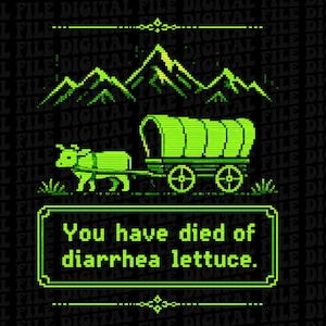May include: A bright green pixel art graphic on a black background featuring a covered wagon pulled by an ox, with mountains in the background. Below the wagon is a rectangular frame containing the text: You have died of diarrhea lettuce.