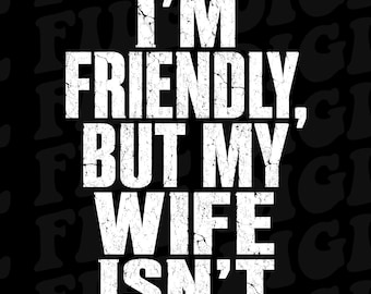 I'm Friendly But My Wife Isn't Funny Warning Png Svg, Mens GIft Humor Saying Png, Anniversary Marriage Husband Wife Png Svg, Digital PNG