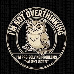 May include: A circular graphic design featuring a beige owl perched on a branch with a skeptical expression. The text reads I'M NOT OVERTHINKING at the top and I'M PRE-SOLVING PROBLEMS THAT DON'T EXIST YET at the bottom in a bold, dark font.