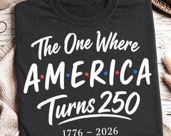 The One Where America Turns 250 Shirt, USA 250th Birthday Tee, Patriotic Independence Day Graphic Tee