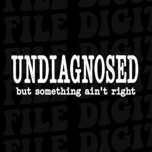 May include: A black digital graphic featuring the white text UNDIAGNOSED in a bold, distressed serif font, followed by the smaller white text but something ain't right in a typewriter-style font. The background contains repeating FILE DIGITAL text.