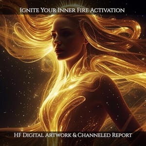 May include: A digital artwork featuring a figure with long, flowing golden hair that radiates light against a dark, starry background. The text IGNITE YOUR INNER FIRE ACTIVATION and HF DIGITAL ARTWORK & CHANNELED REPORT appear in white.
