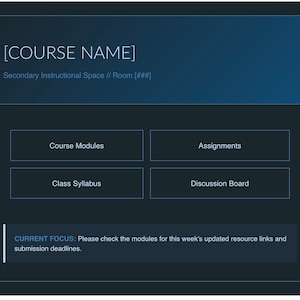 Puede incluir: Interfaz digital con un fondo degradado azul oscuro. El texto "[COURSE NAME]" está en la parte superior, seguido de "Secondary Instructional Space // Room [###]". Cuatro botones dicen "Course Modules", "Assignments", "Class Syllabus" y "Discussion Board". Un cuadro de texto dice "CURRENT FOCUS: Please check the modules for this week's updated resource links and submission deadlines."