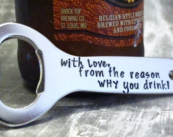 With Love from the Reason Why You Drink, Fathers Day Present, Personalized Bottle Opener, Gift for Beer Drinker,  Husband, Snarky Gag Gift