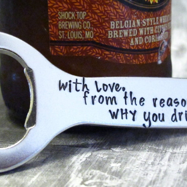 With Love from the Reason Why You Drink, Fathers Day Present, Personalized Bottle Opener, Gift for Beer Drinker,  Husband, Snarky Gag Gift