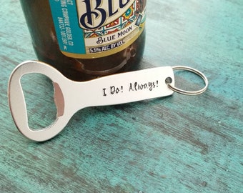 I do! Always! Wedding Beer Bottle Opener, Gift to Groom from the Bride, Bride to Groom, Groom to Groom, Bride to Bride, Wedding Day Gift