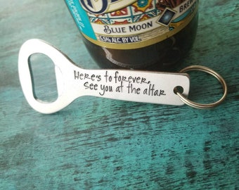 Here's to forever, See you at the altar Bottle Opener, Gift to Groom from the Bride, Groom to Groom, Bride to Bride, Wedding Gift, Cheers to