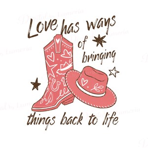 May include: A pink cowboy boot and a matching pink cowboy hat with white line art details including hearts, stars, and a horseshoe. The text reads: Love has ways of bringing things back to life. The design features brown lettering and accents.