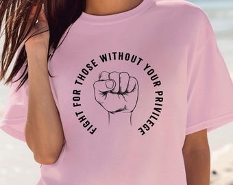 Camiseta "Lucha por aquellos que no tienen tus privilegios", camiseta de activista por la justicia social.