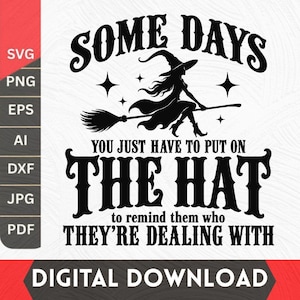 May include: A black graphic design featuring a silhouette of a witch flying on a broomstick surrounded by stars. The text reads: SOME DAYS YOU JUST HAVE TO PUT ON THE HAT to remind them who THEY'RE DEALING WITH. Includes file format labels on the side.