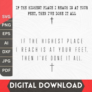 Può includere: Un design grafico digitale con il testo nero IF THE HIGHEST PLACE I REACH IS AT YOUR FEET, THEN I'VE DONE IT ALL, accompagnato da due piccoli simboli di croce. Una barra laterale verticale elenca i formati di file: SVG, PNG, EPS, AI, DXF, JPG e PDF.