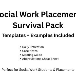 May include: White graphic with black text: "Social Work Placement Survival Pack." Includes templates and examples for daily reflection, case notes, meeting guides, and abbreviations. Designed for social work students and placements.
