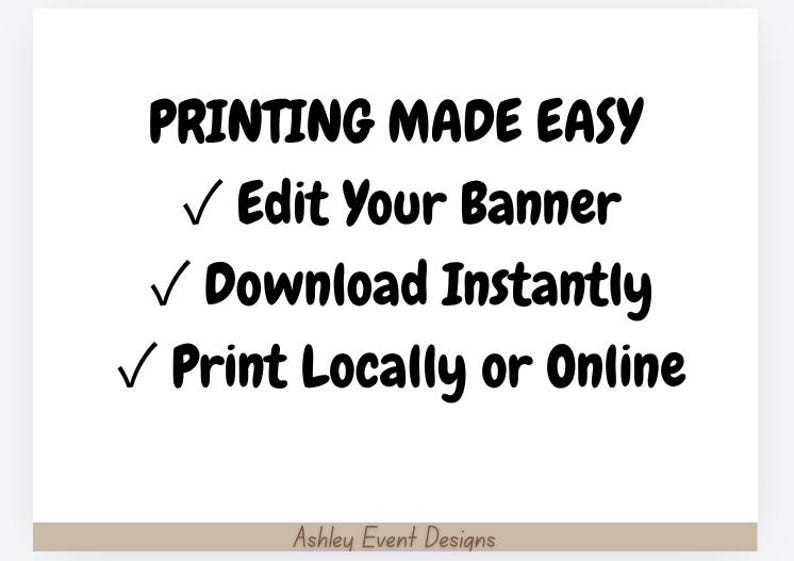 May include: A white sign with black text that reads PRINTING MADE EASY, followed by three bullet points with checkmarks: Edit Your Banner, Download Instantly, and Print Locally or Online. The bottom features a beige bar with Ashley Event Designs.