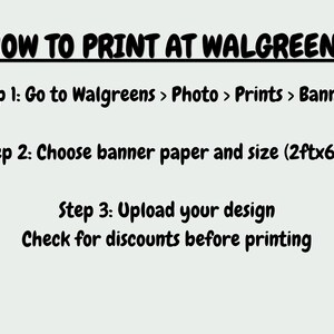 May include: A light-colored informational graphic with black text titled HOW TO PRINT AT WALGREENS. It lists three steps: Go to Walgreens > Photo > Prints > Banners, Choose banner paper and size (2ftx6ft), and Upload your design. Check for discounts before printing.