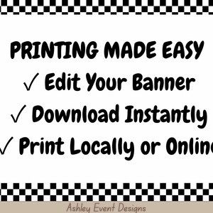 May include: A white rectangular sign with a black and white checkered border. The text reads: PRINTING MADE EASY, Edit Your Banner, Download Instantly, Print Locally or Online. The bottom center features the text Ashley Event Designs.