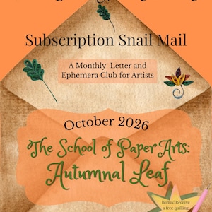 May include: An orange flyer for The Quilled Journey Society Subscription Snail Mail, A Monthly Letter and Ephemera Club for Artists, October 2026, The School of Paper Arts: Autumnal Leaf, featuring quilled paper leaf and flower designs.