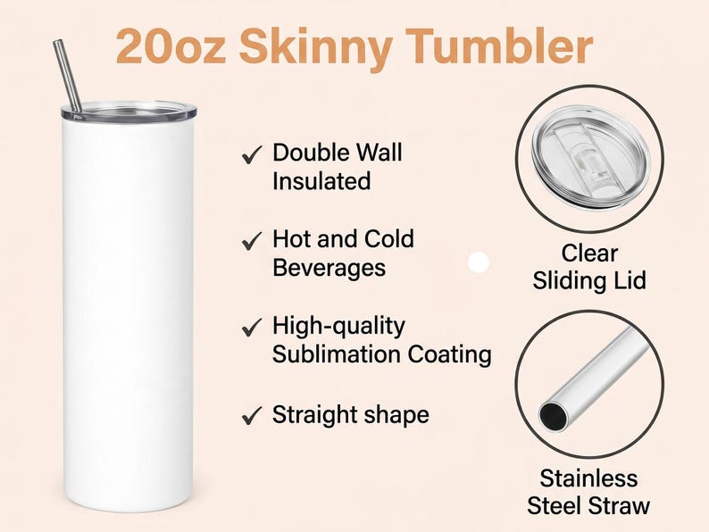 May include: A white 20oz skinny tumbler with a stainless steel straw and clear sliding lid. Features include double-wall insulation, high-quality sublimation coating, and a straight shape. Suitable for hot and cold beverages.