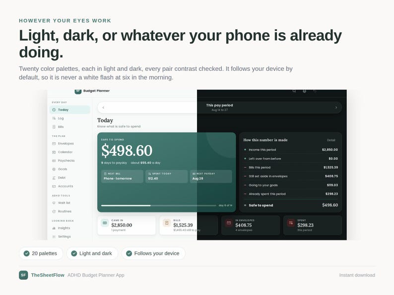 May include: A digital budget planner interface displaying light and dark mode options. The text reads: "However your eyes work. Light, dark, or whatever your phone is already doing. Twenty color palettes, each in light and dark, every pair contrast checked. It follows your device by default, so it is never a white flash at six in the morning." The screen shows financial data including "Safe to spend $498.60" and "TheSheetFlow ADHD Budget Planner App."