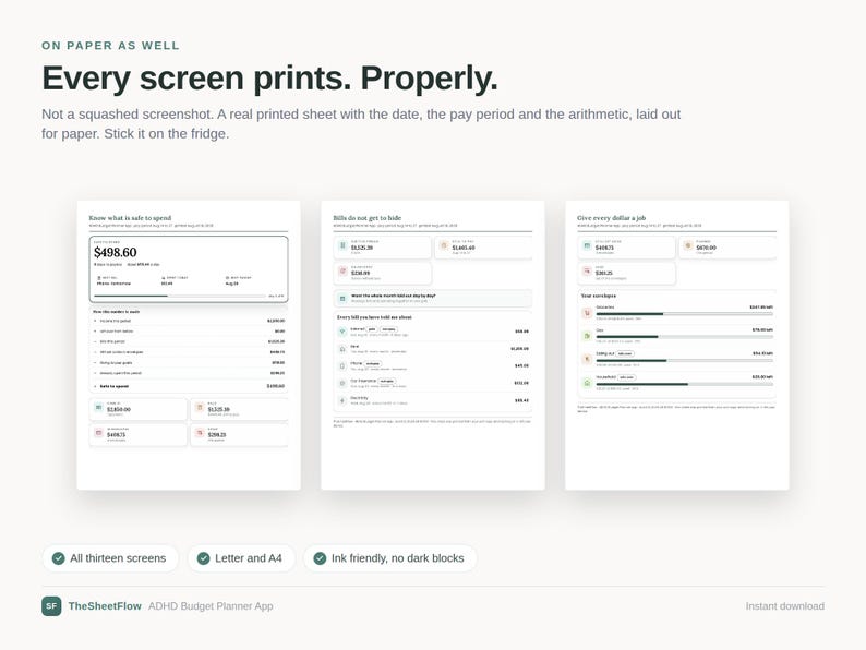 May include: A digital budget planner template featuring three white pages with black text and data tables. The text reads: On Paper As Well, Every screen prints. Properly. Not a squashed screenshot. A real printed sheet with the date, the pay period and the arithmetic, laid out for paper. Stick it on the fridge. The sheets display financial data, including dollar amounts, lists of bills, and spending categories. The bottom includes three checkmarks with text: All thirteen screens, Letter and A4, Ink friendly, no dark blocks.