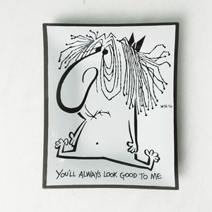 May include: Black and white illustration of a cartoon character with long hair and the text "You'll always look good to me".