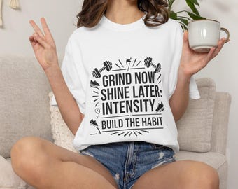 Camiseta "Grinde ahora, brilla después" - Crea el hábito - Camiseta de fitness - Intensidad - Motivación para entrenar - Regalo para la vida en el gimnasio - Ropa motivacional para hombres y mujeres
