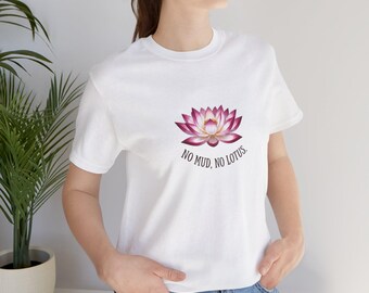No Mud No Lotus Shirt, Lotus Flower Tshirt, Yoga Lover Gift, Mindfulness Tee, Inspirational Floral Top, Resilience Quote Clothing
