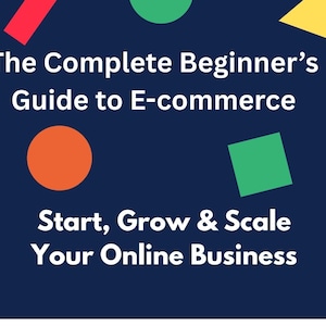 Puede incluir: Gráfico azul marino con el texto "The Complete Beginner's Guide to E-commerce" y "Start, Grow & Scale Your Online Business" en blanco. Formas geométricas coloridas, incluyendo rojo, verde, naranja y amarillo, están dispersas en el fondo.