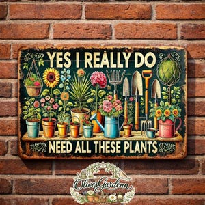 May include: A rectangular metal sign with the text "YES I REALLY DO NEED ALL THESE PLANTS" above a shelf of potted plants and gardening tools. The sign is set against a brick wall. The sign has a distressed, vintage appearance.