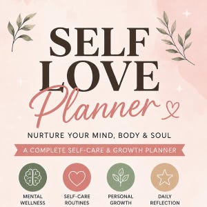 May include: A Self Love Planner cover with a pale pink background, dark brown and pink text, and botanical illustrations. It features the text: SELF LOVE Planner, NURTURE YOUR MIND, BODY & SOUL, A COMPLETE SELF-CARE & GROWTH PLANNER, and four icons.