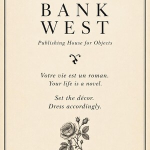 May include: A rectangular cream-colored print featuring the black text LEFT BANK WEST Publishing House for Objects, followed by a small flourish, the phrases Votre vie est un roman. Your life is a novel. Set the d&eacute;cor. Dress accordingly. and a rose illustration, with NEW YORK &middot; PARIS at the bottom.