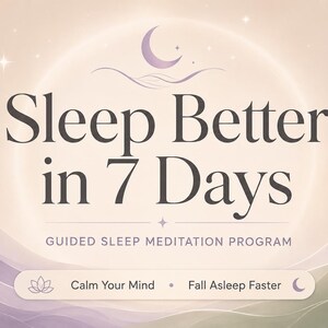 May include: A digital graphic with the text "Sleep Better in 7 Days" in a dark gray font. The image has a soft, pastel color scheme with a crescent moon and stars. The text "Guided Sleep Meditation Program" is below the main text, with options to "Calm Your Mind" and "Fall Asleep Faster."