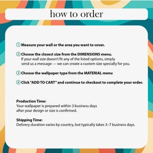 May include: An informational graphic with a wavy, multicolored background featuring the text 'how to order' and four numbered steps for purchasing wallpaper, including instructions to measure walls, select dimensions, choose material, and add to cart.
