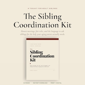 May include: A toolkit for adult siblings, "The Sibling Coordination Kit." The cover features the title in a bold, serif font, with the subtitle: "Honest meetings, fair roles, and the language to ask siblings for the help your aging parent actually needs." The kit is available in print and digital formats.