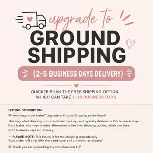 May include: A light pink informational graphic featuring a black truck icon with a heart, the text upgrade TO GROUND SHIPPING, and (2-5 BUSINESS DAYS DELIVERY) in a pink oval. It includes text about shipping times and a listing description section.