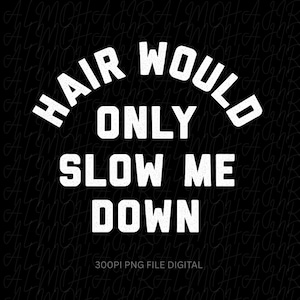 Peut inclure: Un design graphique numérique présentant le texte blanc HAIR WOULD ONLY SLOW ME DOWN disposé sur quatre lignes sur un fond noir. Le texte a un aspect légèrement texturé et vieilli. Les mots 300PI PNG FILE DIGITAL apparaissent en dessous.