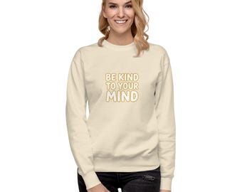 Be Kind To Your Mind  Sweatshirt – Positive Message & Self Care Apparel