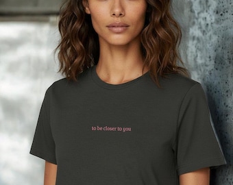 To Be Closer To You | Unisex Premium Soft Cotton Crew Tee | Romantic Graphic Tee | Poetic Statement Shirt
