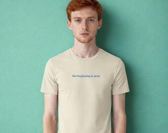 The Beginning Is Near | Unisex Adult Premium Tee | Funny Graphic Tee | Sarcastic Gift | Dark Humor Shirt