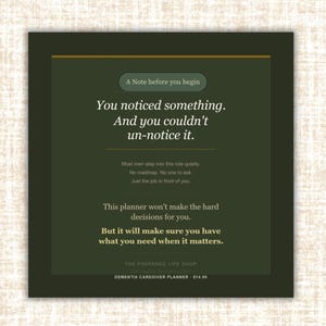 May include: A dark green planner with text that reads "You noticed something. And you couldn't un-notice it." The planner is for dementia caregivers and includes the text "But it will make sure you have what you need when it matters."