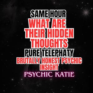 May include: A black graphic with a starry night sky background featuring white and red text that reads: SAME HOUR WHAT ARE THEIR HIDDEN THOUGHTS PURE TELEPATHY BRUTALLY HONEST PSYCHIC INSIGHT PSYCHIC KATIE. The text is arranged in stacked lines.