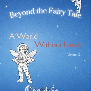 May include: A book cover with a blue background and white stars. The title reads "Beyond the Fairy Tale" and "A World Without Limits." An illustration of a fairy in an astronaut suit is featured. The book is Volume 2, published by Moonlight Co.