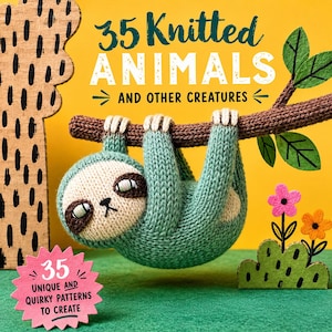 May include: A book cover with the title "35 Knitted Animals and Other Creatures" features a knitted sloth hanging from a branch. The sloth is teal and cream-colored. The background is yellow and green, with decorative flowers and a tree cutout.