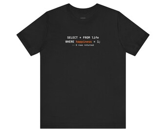 SQL Life Shirt Happiness Query 0 Rows tee | Developer Programming Shirt