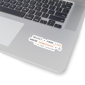 May include: A white sticker with black text that reads "SELECT * FROM life WHERE happiness = 1; -- 0 rows returned" is placed on a laptop. The sticker has a computer code theme.