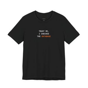 Trust Me I Checked the Database | Developer Programming Shirt