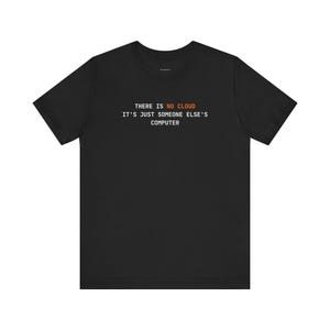 May include: Black t-shirt with the text "THERE IS NO CLOUD IT'S JUST SOMEONE ELSE'S COMPUTER" in white and orange. The shirt is a crew neck style.