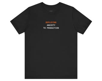 Deploying Anxiety to Production | Developer Programming Shirt