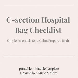 May include: A printable and editable template titled "C-section Hospital Bag Checklist" with the text "Simple Essentials for a Calm, Prepared Birth." The guide is created by a nurse and mom. The background is a light pink color.
