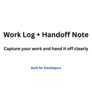May include: White background with the text "Work Log + Handoff Note". Below, the text reads "Capture your work and hand it off clearly". The text "Built for Developers" is at the bottom.